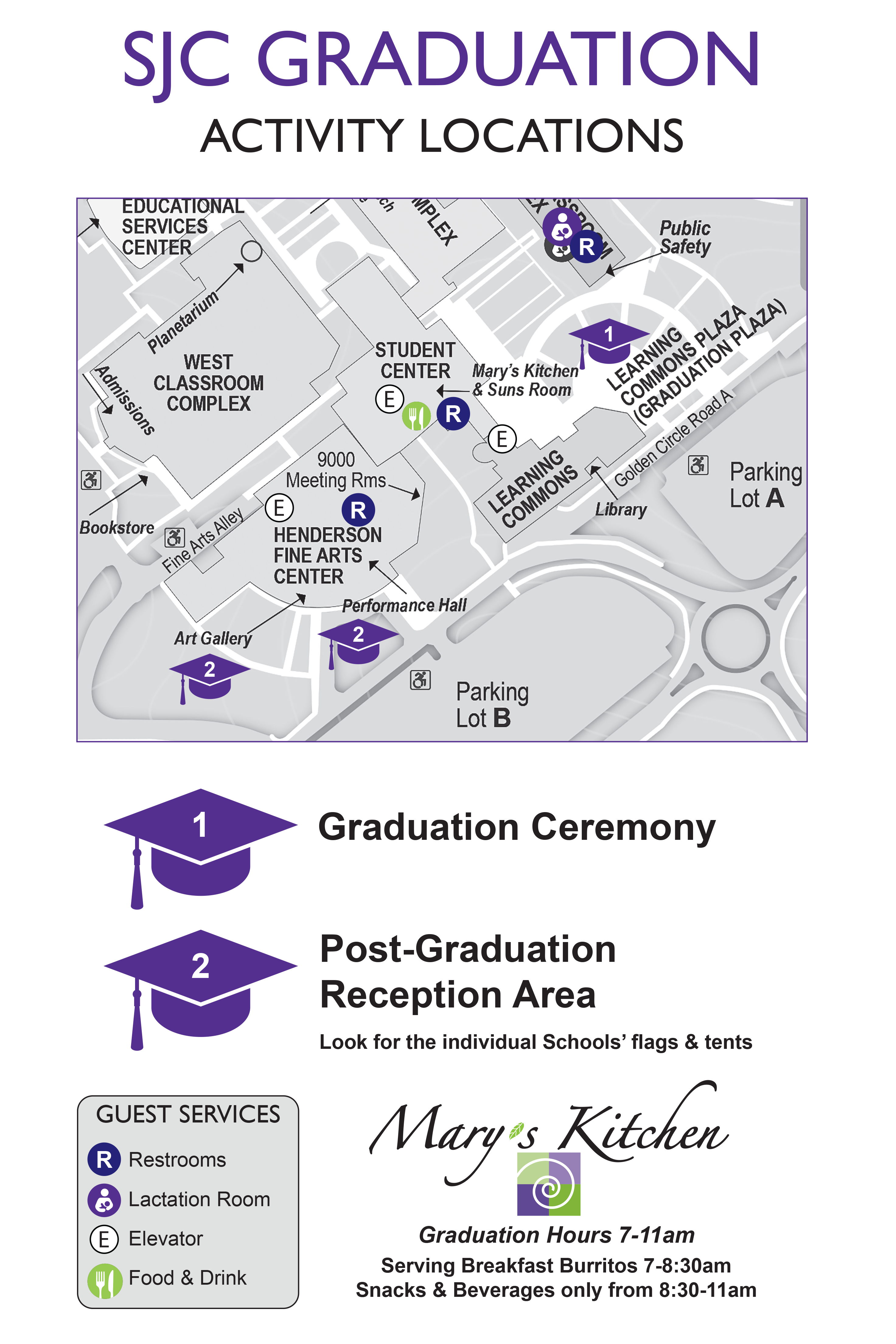 SJC Graduation Activity Locations, map of campus. 1 grad cap location for the graduation Ceremony. #2 Grad Cap Post-Graduation Reception Area look for the individual schools' flags & tents. Guest Services- Restrooms, Lactation Room, Elevator, Food & Drink. Mary's Kitchen Graduation Hours 7-11am Serving Breakfast Burritos 7-8:30am Snacks & Beverages only from 8:30-11am
